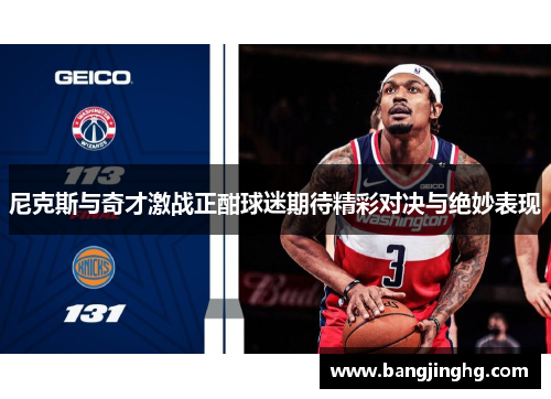尼克斯与奇才激战正酣球迷期待精彩对决与绝妙表现